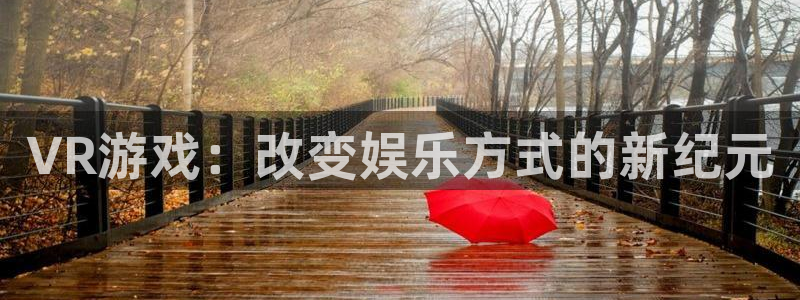 天美娱乐下载链接：VR游戏：改变娱乐方式的新纪元