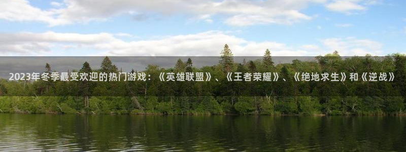 天美娱乐登录：2023年冬季最受欢迎的热门游戏：《英雄联盟》